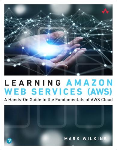Learning Amazon Web Services (AWS): A Hands-On Guide to the Fundamentals of AWS Cloud(Learning)
