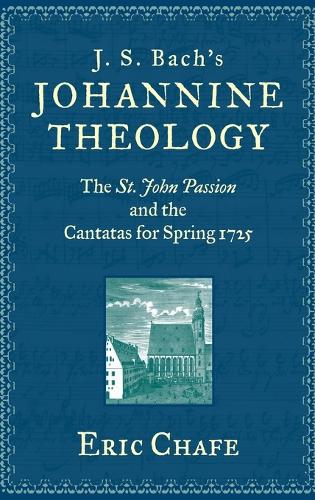 J. S. Bach's Johannine Theology: The St. John Passion and the Cantatas for Spring 1725(English)