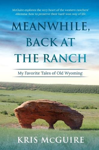 Meanwhile, Back at the Ranch: My Favorite Tales of Old Wyoming