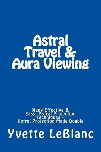 Astral Travel & Aura Viewing: Many Effective & Easy Astral Projection Techniques -- Astral Projection Made Doable(English)