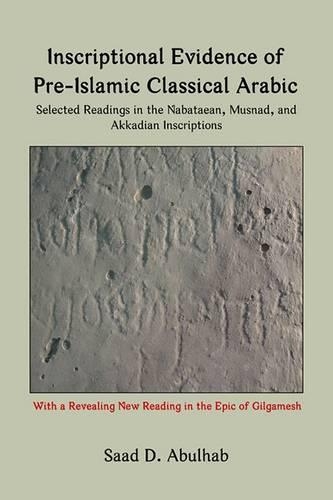 Inscriptional Evidence of Pre-Islamic Classical Arabic: Selected Readings in the Nabataean, Musnad, and Akkadian Inscriptions