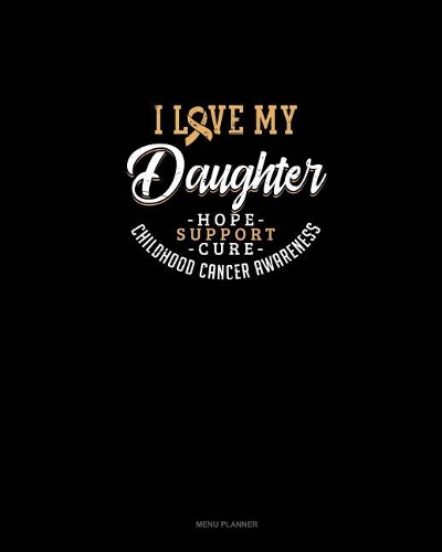 I Love My Daughter - Childhood Cancer Awareness - Hope, Support, Cure: Menu Planner(702 Menu Planner)