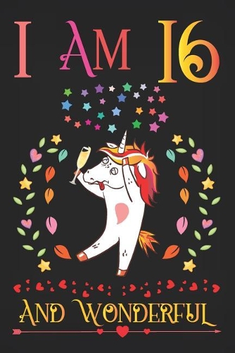 I Am 16 and Wonderful: Drunk Boozy Unicorn with Champagne Glass Activity Journal Notebook, Happy Birthday 16 Years Old Gift Composition Sketchbook for Teen Girls and Kids,