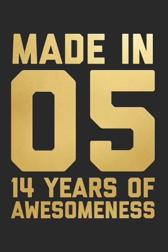 Made In 05 14 Years Of Awesomeness: Blank Lined Journal, Notebook, Diary, Planner Happy Birthday 14 Years Old Gift For Boys And Girls
