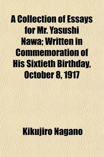 A Collection of Essays for Mr. Yasushi Nawa; Written in Commemoration of His Sixtieth Birthday, October 8, 1917: (English)