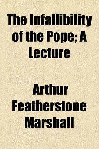 The Infallibility of the Pope; A Lecture