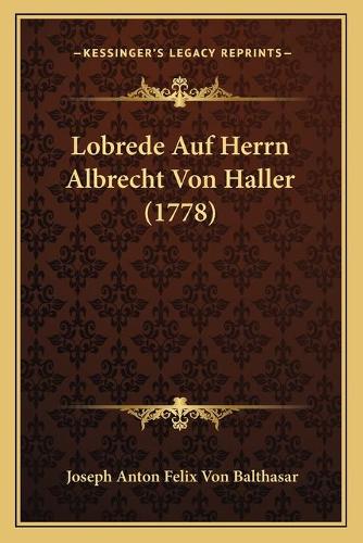 Lobrede Auf Herrn Albrecht Von Haller (1778): (German)