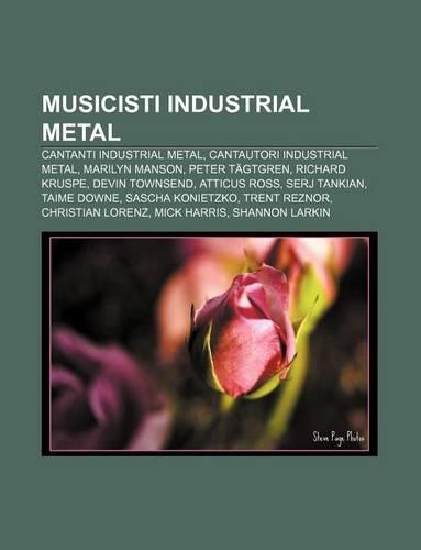 Musicisti Industrial Metal: Cantanti Industrial Metal, Cantautori Industrial Metal, Marilyn Manson, Peter Tagtgren, Richard Kruspe(Italian)