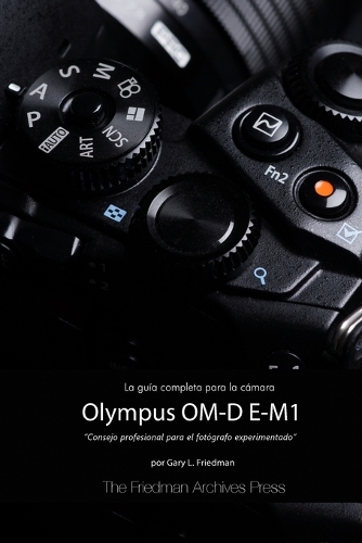 La Guia Completa Para La Camara Olympus Om-D E-M1 (Edicion En B&N): (Spanish)