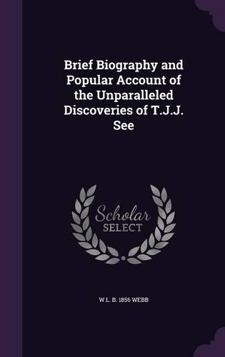 Brief Biography and Popular Account of the Unparalleled Discoveries of T.J.J. See