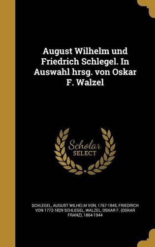 August Wilhelm Und Friedrich Schlegel. in Auswahl Hrsg. Von Oskar F. Walzel