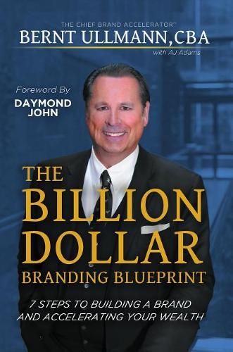 The Billion Dollar Branding Blueprint: 7 Steps to Building a Brand and Creating Wealth Through Brand Equity