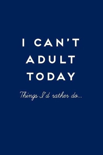 I Can't Adult Today