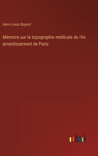Mémoire sur la topographie médicale du IVe arrondissement de Paris