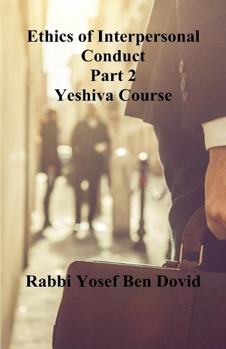 Ethics of Interpersonal Conduct Part 2 Yeshiva Course