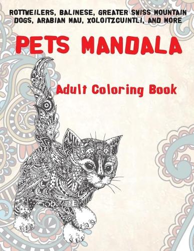 Pets Mandala - Adult Coloring Book - Rottweilers, Balinese, Greater Swiss Mountain Dogs, Arabian Mau, Xoloitzcuintli, and more