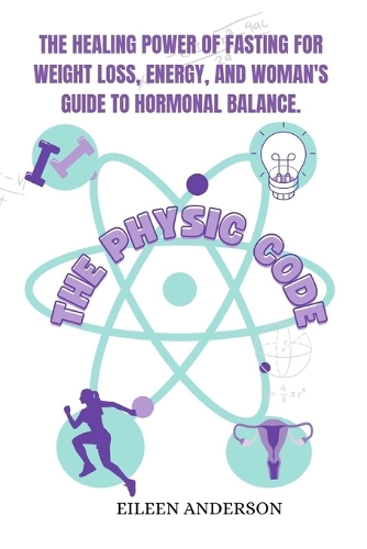 The Physic Code: The Healing Power of Fasting for Weight Loss, Energy, and Woman's guide to Hormonal balance.