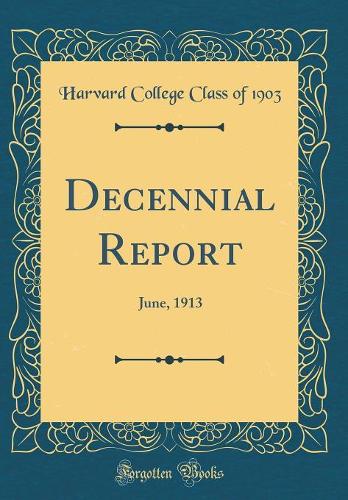 Decennial Report: June, 1913 (Classic Reprint)