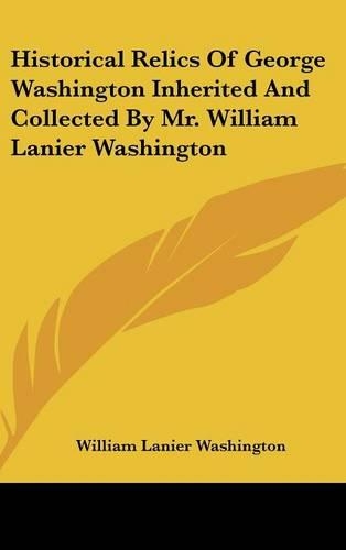Historical Relics Of George Washington Inherited And Collected By Mr. William Lanier Washington