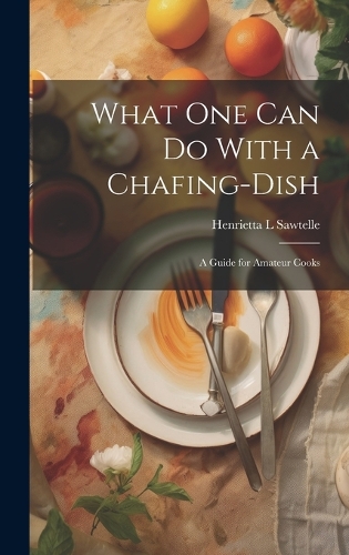 What one can do With a Chafing-dish