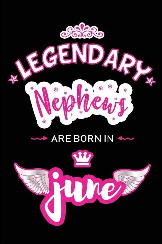 Legendary Nephews are born in June: Blank Lined 6x9 Love and Family Journal / Notebook as Happy Birthday or any special Occasion Gift for your best and favorite Aunt who is born in Jun