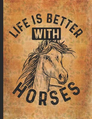Horse Girl Book: Life Is Better With Horses Wide Rule College Notebook 8.5x11 Horseback riding girl boy on rodeo farm jot down the progress every day