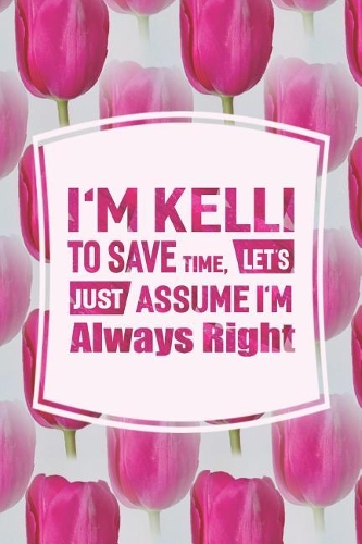 I'm Kelli to Save Time, Let's Just Assume I'm Always Right