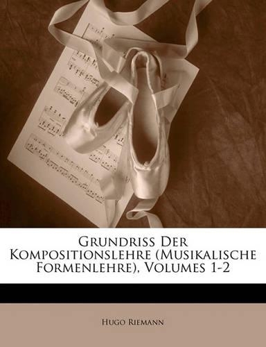 Grundriss Der Kompositionslehre (Musikalische Formenlehre), Volumes 1-2