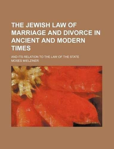 The Jewish Law of Marriage and Divorce in Ancient and Modern Times; And Its Relation to the Law of the State
