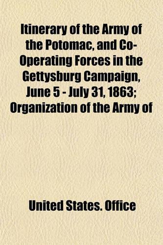 Itinerary of the Army of the Potomac, and Co-Operating Forces in the Gettysburg Campaign, June 5 - July 31, 1863; Organization of the Army of