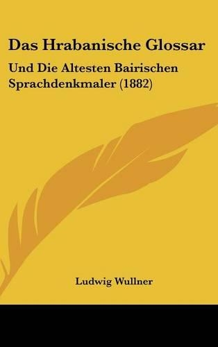 Das Hrabanische Glossar: Und Die Altesten Bairischen Sprachdenkmaler (1882)(German)