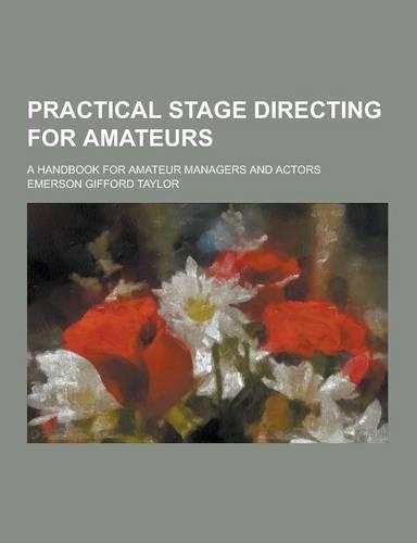 Practical Stage Directing for Amateurs; A Handbook for Amateur Managers and Actors