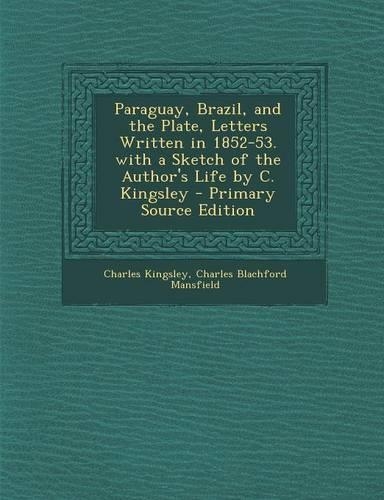 Paraguay, Brazil, and the Plate, Letters Written in 1852-53. with a Sketch of the Author's Life by C. Kingsley