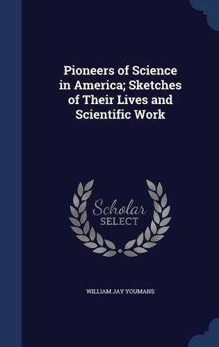 Pioneers of Science in America; Sketches of Their Lives and Scientific Work