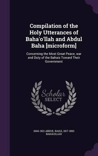 Compilation of the Holy Utterances of Baha'o'llah and Abdul Baha [microform]
