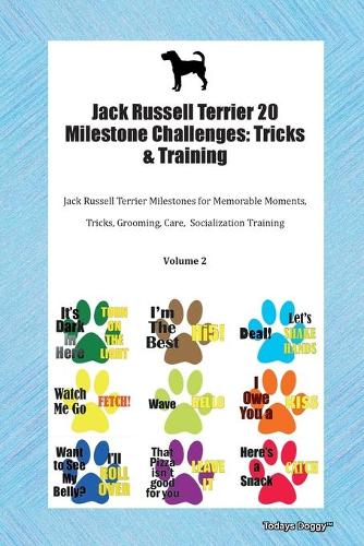Jack Russell Terrier 20 Milestone Challenges: Tricks & Training Jack Russell Terrier Milestones for Memorable Moments, Tricks, Grooming, Care, Socialization Training Volume 2