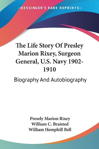 The Life Story Of Presley Marion Rixey, Surgeon General, U.S. Navy 1902-1910