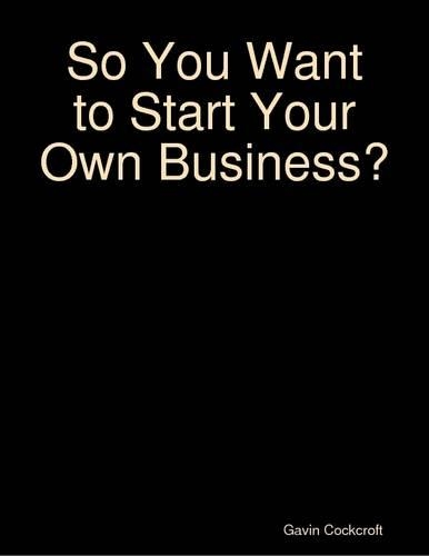 So You Want to Start Your Own Business?