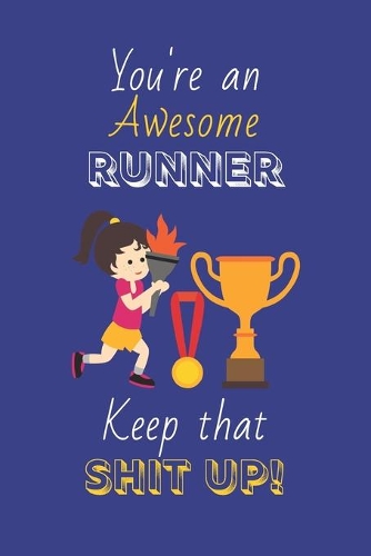 You're An Awesome Runner Keep That Shit Up!