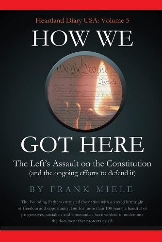How We Got Here: The Left's Assault on the Constitution(5 Heartland Diary USA)