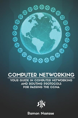 Computer Networking: Your Guide in Computer Networking and Routing Protocols for Passing the CCNA(6 Computer Networking)