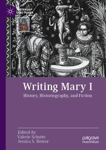 Writing Mary I: History, Historiography, and Fiction