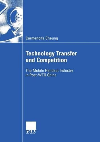 Technology Transfer and Competition: The Mobile Handset Industry in Post-WTO China(Wirtschaftswissenschaften)