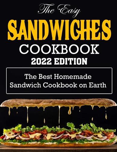 The Easy Sandwiches Cookbook-2022 Edition