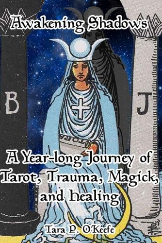 Awakening Shadows: A Year-long Journey of Tarot, Trauma, Magick, and Healing