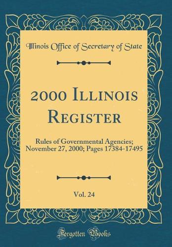 2000 Illinois Register, Vol. 24: Rules of Governmental Agencies; November 27, 2000; Pages 17384-17495 (Classic Reprint)