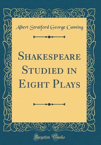 Shakespeare Studied in Eight Plays (Classic Reprint)