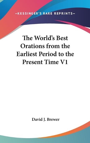 The World's Best Orations from the Earliest Period to the Present Time V1