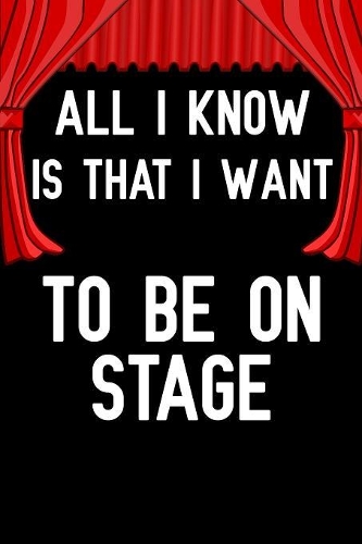 All i know is that i want to be on stage