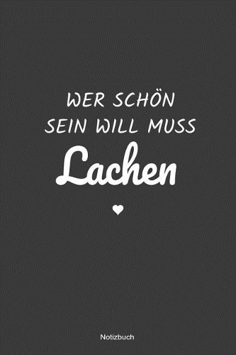 Wer schön sein will muss Lachen Notizbuch: liniertes Notizbuch mit Spruch - Lieblingstag Motivation Träume Lachen Glücklich Geschenk Mama Papa Geburtstag Weihnachten